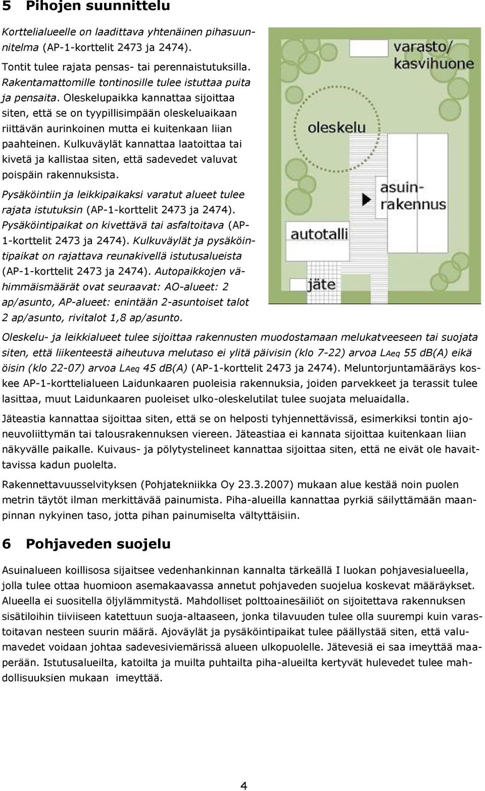 Oleskelupaikka kannattaa sijoittaa siten, että se on tyypillisimpään oleskeluaikaan riittävän aurinkoinen mutta ei kuitenkaan liian paahteinen.