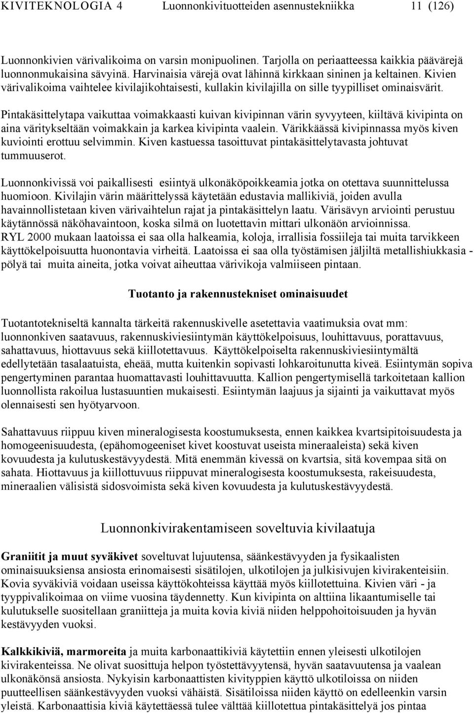 Pintakäsittelytapa vaikuttaa voimakkaasti kuivan kivipinnan värin syvyyteen, kiiltävä kivipinta on aina väritykseltään voimakkain ja karkea kivipinta vaalein.