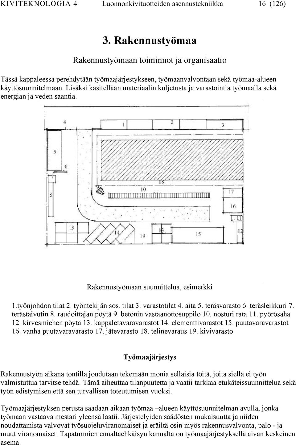 Lisäksi käsitellään materiaalin kuljetusta ja varastointia työmaalla sekä energian ja veden saantia. Rakennustyömaan suunnittelua, esimerkki 1.työnjohdon tilat 2. työntekijän sos. tilat 3.