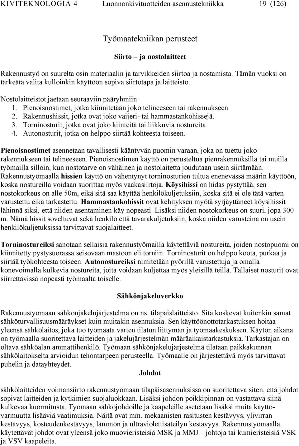 Pienoisnostimet, jotka kiinnitetään joko telineeseen tai rakennukseen. 2. Rakennushissit, jotka ovat joko vaijeri- tai hammastankohissejä. 3.