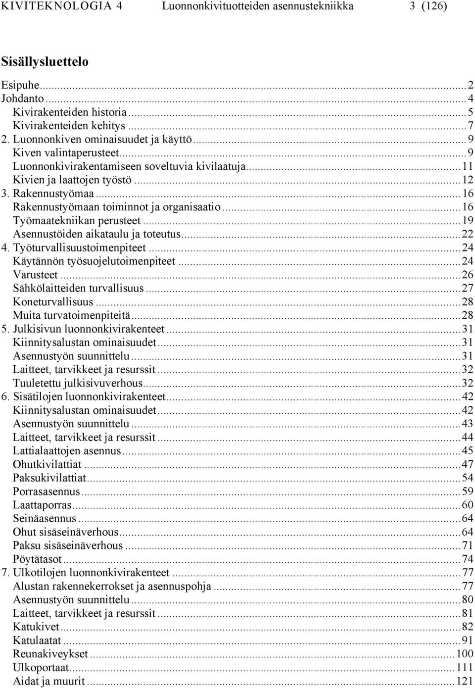 ..16 Rakennustyömaan toiminnot ja organisaatio...16 Työmaatekniikan perusteet...19 Asennustöiden aikataulu ja toteutus...22 4. Työturvallisuustoimenpiteet...24 Käytännön työsuojelutoimenpiteet.