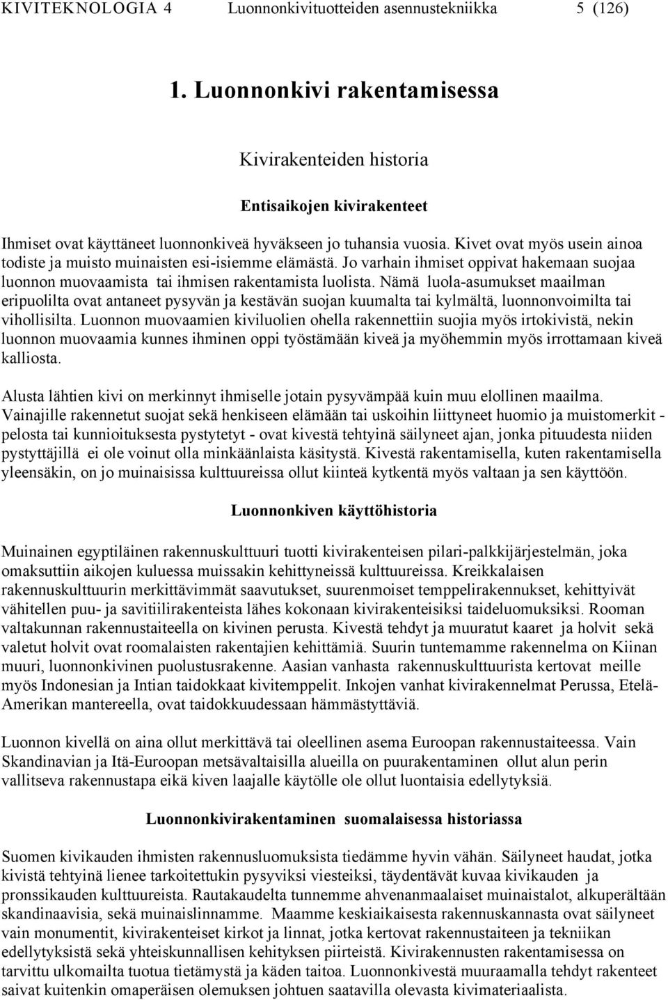 Kivet ovat myös usein ainoa todiste ja muisto muinaisten esi-isiemme elämästä. Jo varhain ihmiset oppivat hakemaan suojaa luonnon muovaamista tai ihmisen rakentamista luolista.