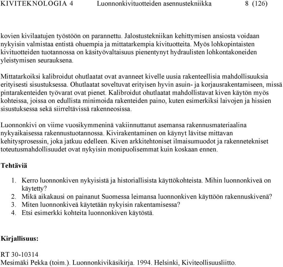 Myös lohkopintaisten kivituotteiden tuotannossa on käsityövaltaisuus pienentynyt hydraulisten lohkontakoneiden yleistymisen seurauksena.