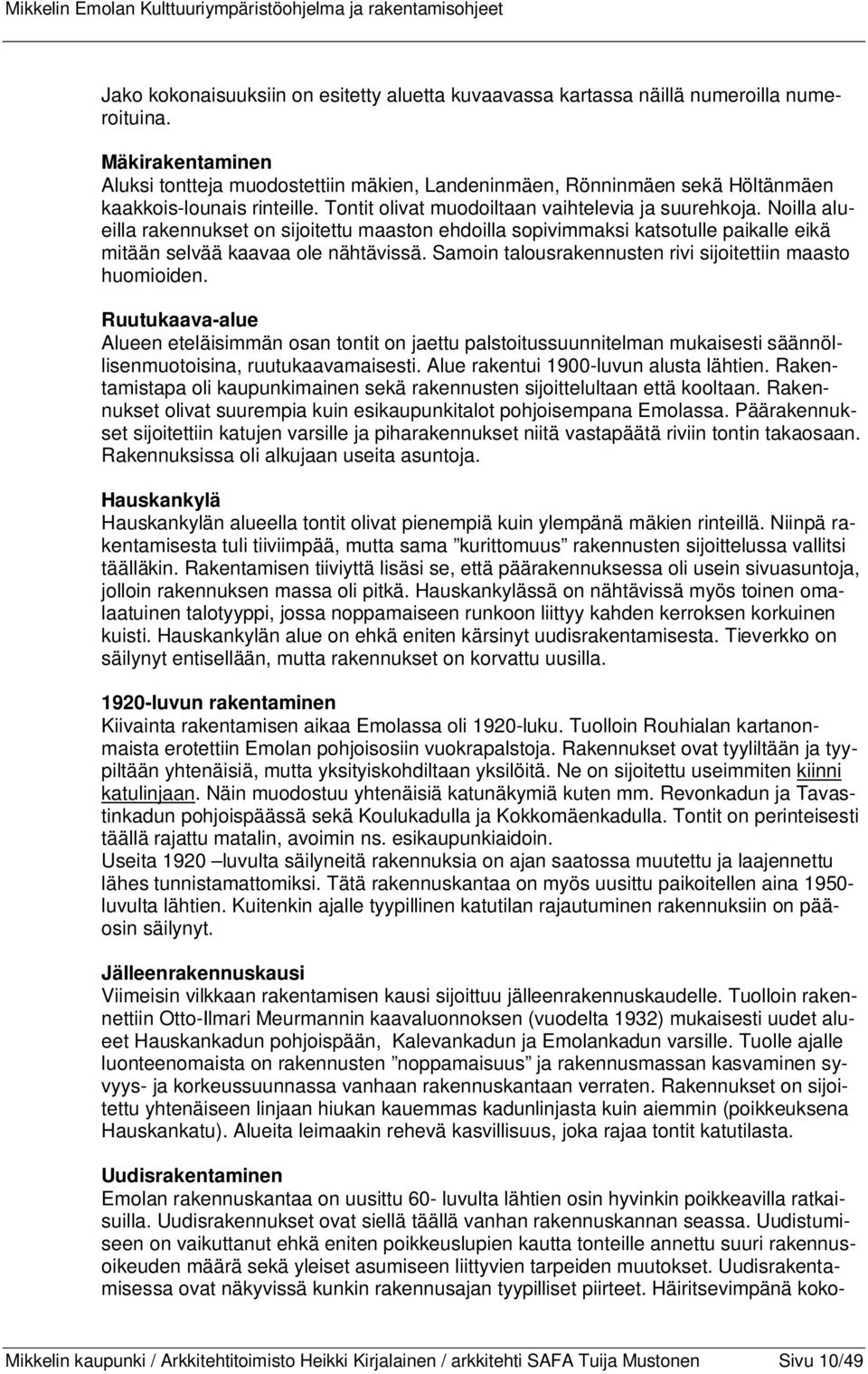 Noilla alueilla rakennukset on sijoitettu maaston ehdoilla sopivimmaksi katsotulle paikalle eikä mitään selvää kaavaa ole nähtävissä. Samoin talousrakennusten rivi sijoitettiin maasto huomioiden.