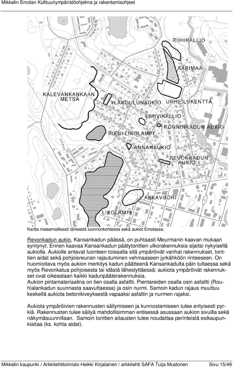 Aukiolle antavat luonteen toisaalta sitä ympäröivät vanhat rakennukset, tonttien aidat sekä pohjoisreunan rajautuminen vehmaaseen jyrkähköön rinteeseen.