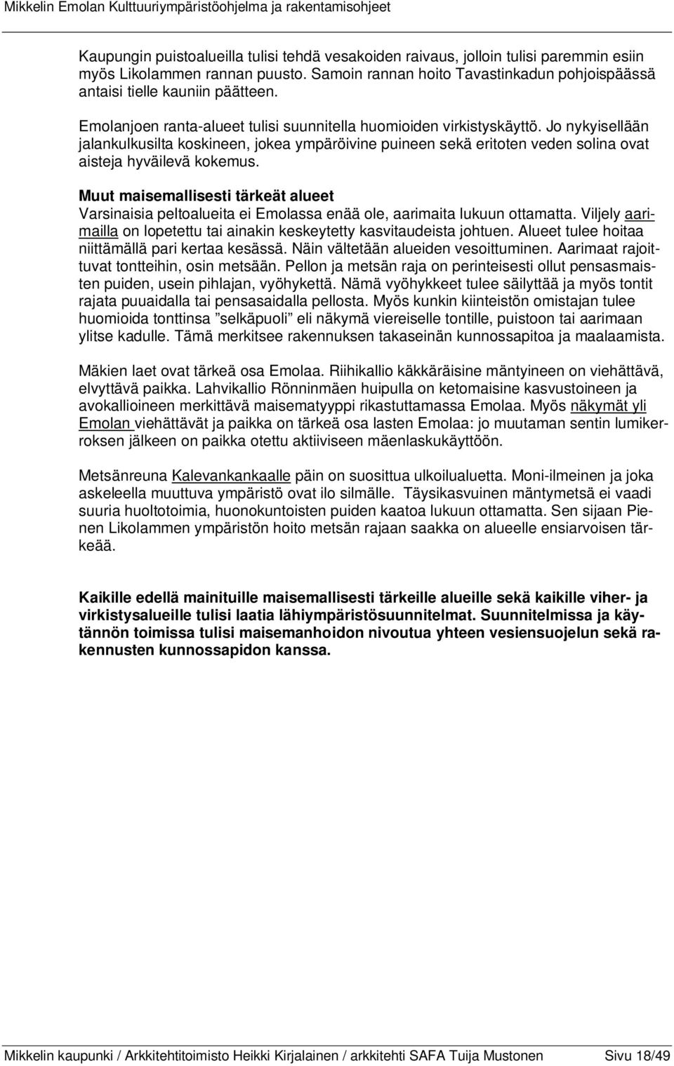 Muut maisemallisesti tärkeät alueet Varsinaisia peltoalueita ei Emolassa enää ole, aarimaita lukuun ottamatta. Viljely aarimailla on lopetettu tai ainakin keskeytetty kasvitaudeista johtuen.