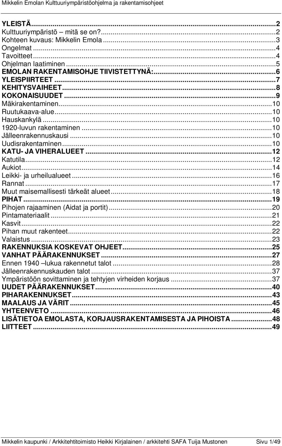 .. 10 KATU- JA VIHERALUEET... 12 Katutila... 12 Aukiot... 14 Leikki- ja urheilualueet... 16 Rannat... 17 Muut maisemallisesti tärkeät alueet... 18 PIHAT... 19 Pihojen rajaaminen (Aidat ja portit).