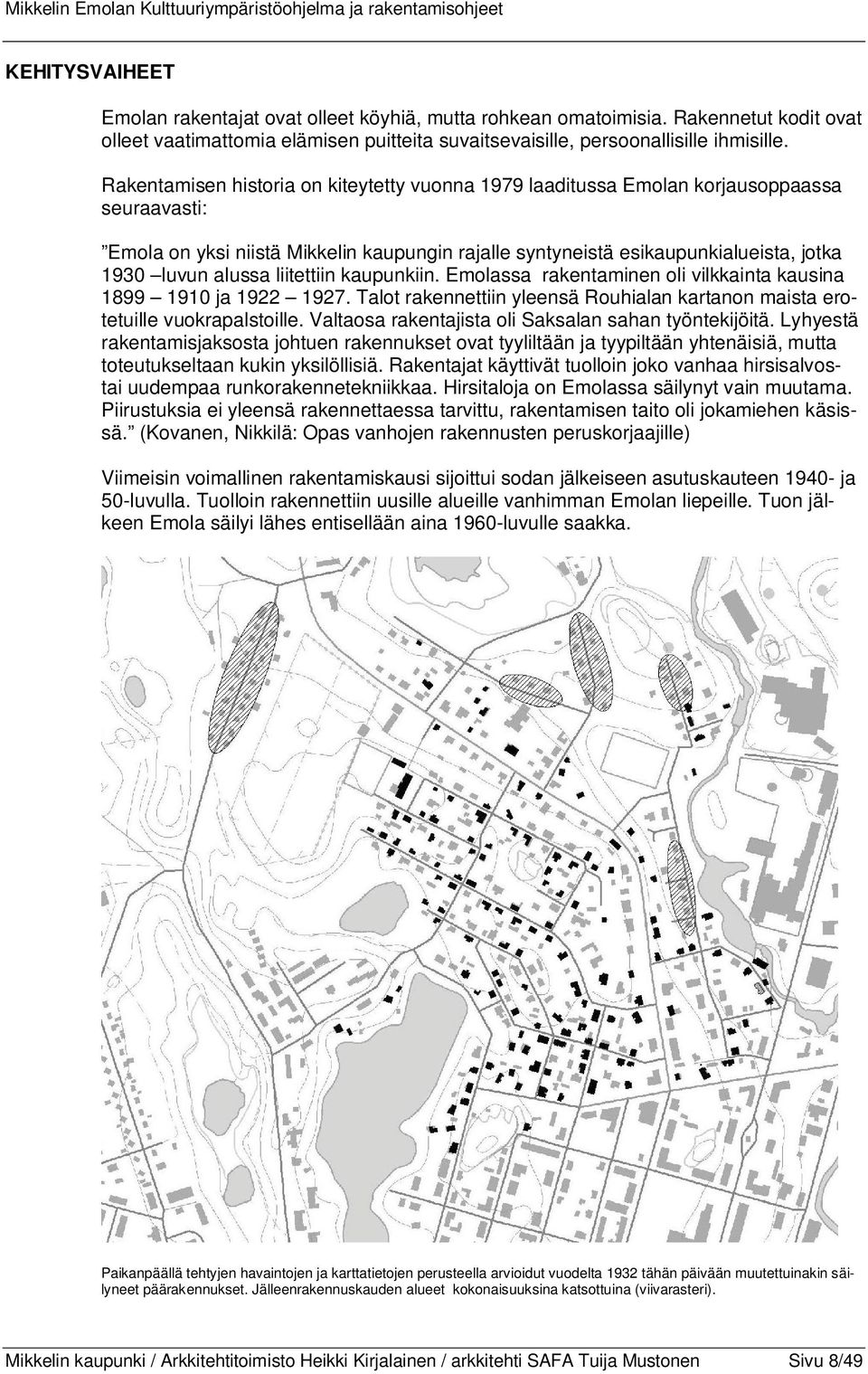 liitettiin kaupunkiin. Emolassa rakentaminen oli vilkkainta kausina 1899 1910 ja 1922 1927. Talot rakennettiin yleensä Rouhialan kartanon maista erotetuille vuokrapalstoille.