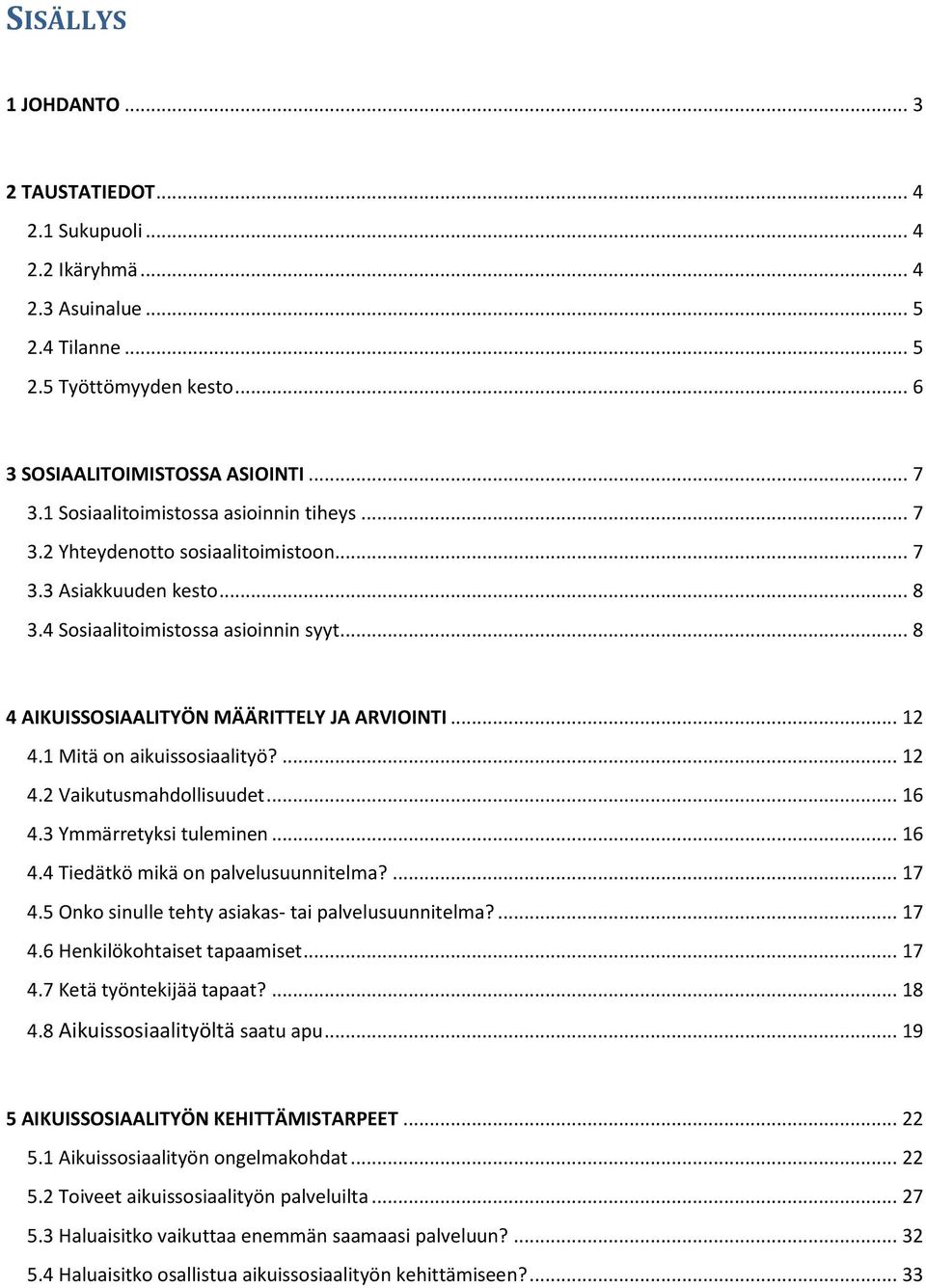 .. 12 4.1 Mitä on aikuissosiaalityö?... 12 4.2 Vaikutusmahdollisuudet... 16 4.3 Ymmärretyksi tuleminen... 16 4.4 Tiedätkö mikä on palvelusuunnitelma?... 17 4.