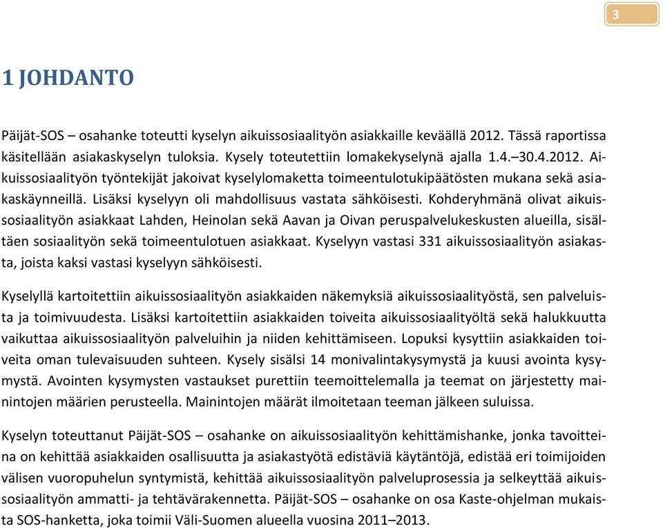 Kohderyhmänä olivat aikuissosiaalityön asiakkaat Lahden, Heinolan sekä Aavan ja Oivan peruspalvelukeskusten alueilla, sisältäen sosiaalityön sekä toimeentulotuen asiakkaat.