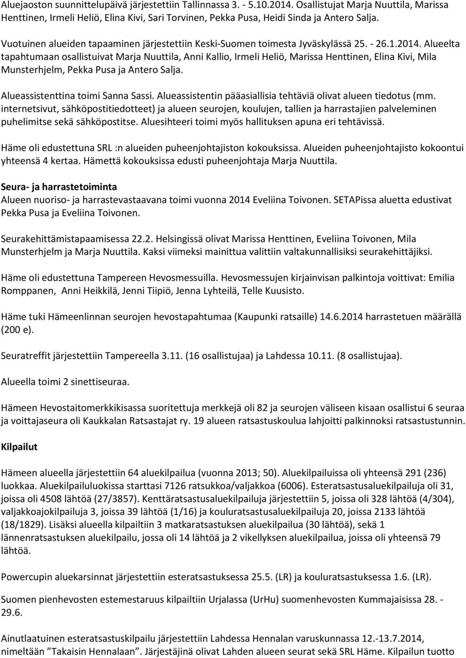 Alueelta tapahtumaan osallistuivat Marja Nuuttila, Anni Kallio, Irmeli Heliö, Marissa Henttinen, Elina Kivi, Mila Munsterhjelm, Pekka Pusa ja Antero Salja. Alueassistenttina toimi Sanna Sassi.