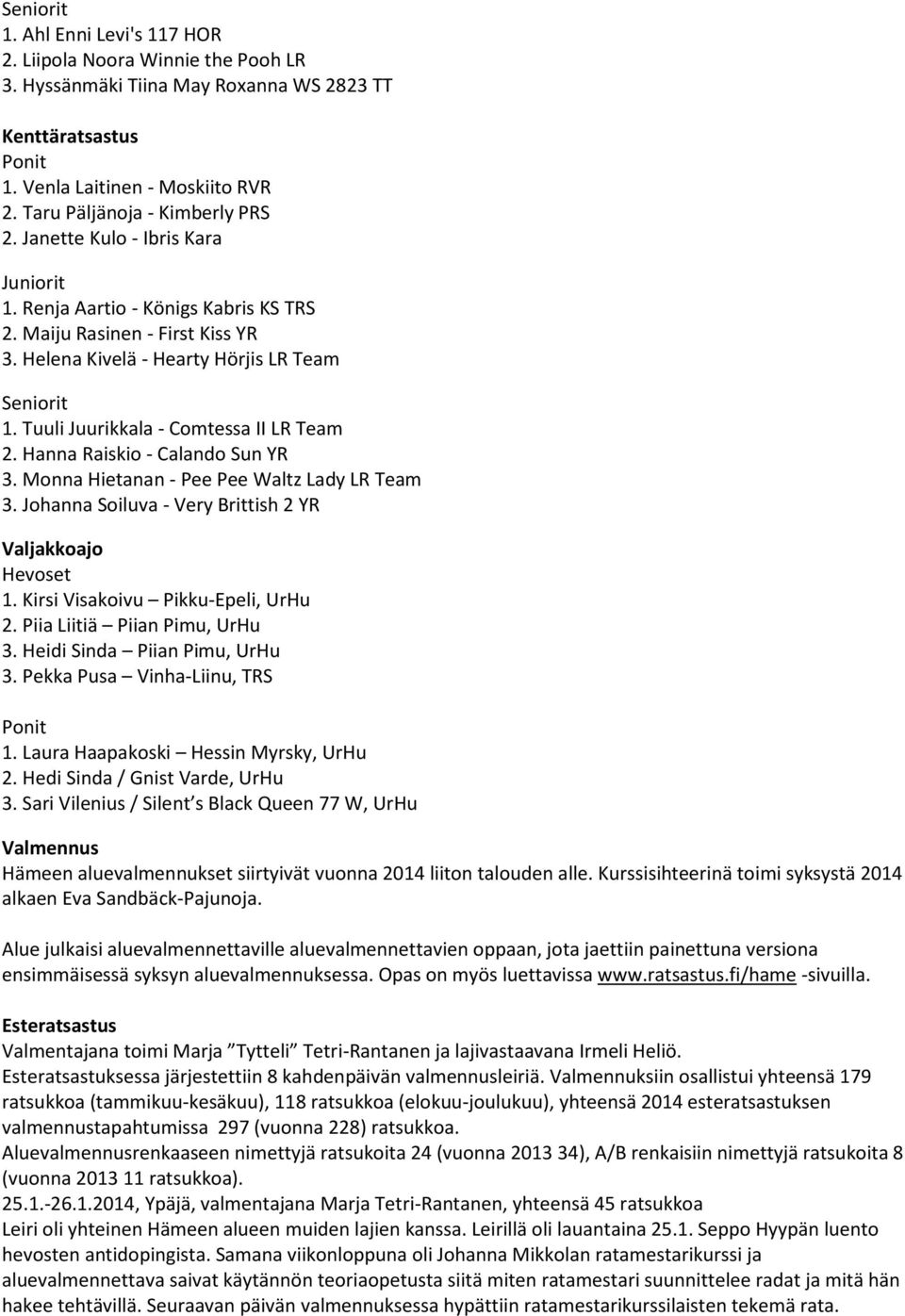 Tuuli Juurikkala - Comtessa II LR Team 2. Hanna Raiskio - Calando Sun YR 3. Monna Hietanan - Pee Pee Waltz Lady LR Team 3. Johanna Soiluva - Very Brittish 2 YR Valjakkoajo Hevoset 1.