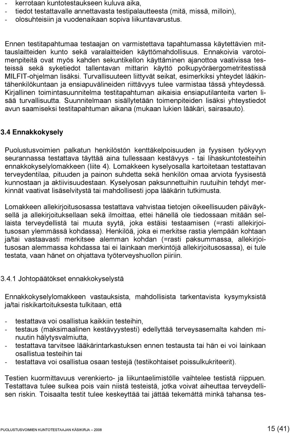 Ennakoivia varotoimenpiteitä ovat myös kahden sekuntikellon käyttäminen ajanottoa vaativissa testeissä sekä syketiedot tallentavan mittarin käyttö polkupyöräergometritestissä MILFIT-ohjelman lisäksi.