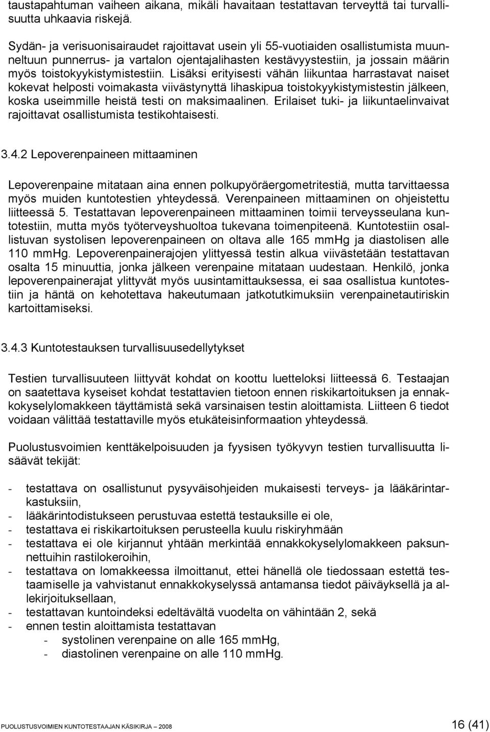 Lisäksi erityisesti vähän liikuntaa harrastavat naiset kokevat helposti voimakasta viivästynyttä lihaskipua toistokyykistymistestin jälkeen, koska useimmille heistä testi on maksimaalinen.