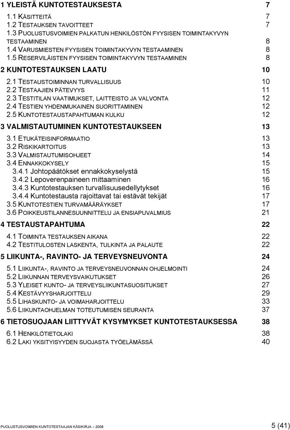 2 TESTAAJIEN PÄTEVYYS 11 2.3 TESTITILAN VAATIMUKSET, LAITTEISTO JA VALVONTA 12 2.4 TESTIEN YHDENMUKAINEN SUORITTAMINEN 12 2.5 KUNTOTESTAUSTAPAHTUMAN KULKU 12 3 VALMISTAUTUMINEN KUNTOTESTAUKSEEN 13 3.