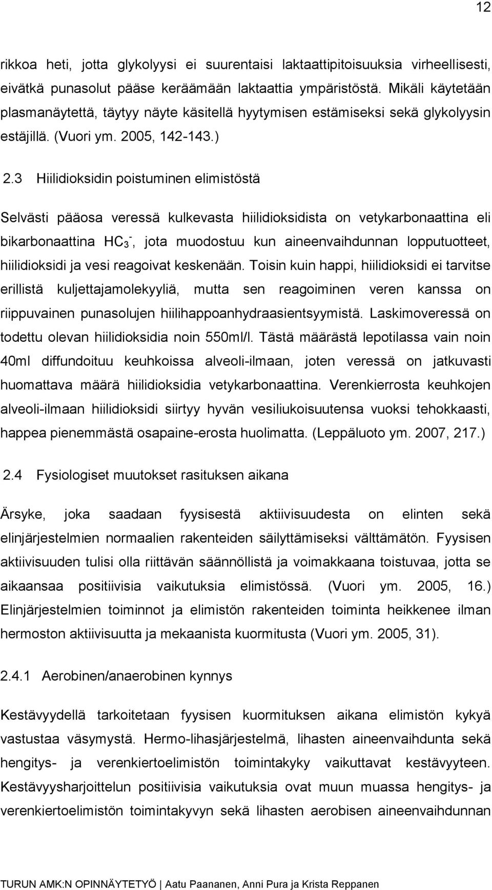 3 Hiilidioksidin poistuminen elimistöstä Selvästi pääosa veressä kulkevasta hiilidioksidista on vetykarbonaattina eli bikarbonaattina HC - 3, jota muodostuu kun aineenvaihdunnan lopputuotteet,