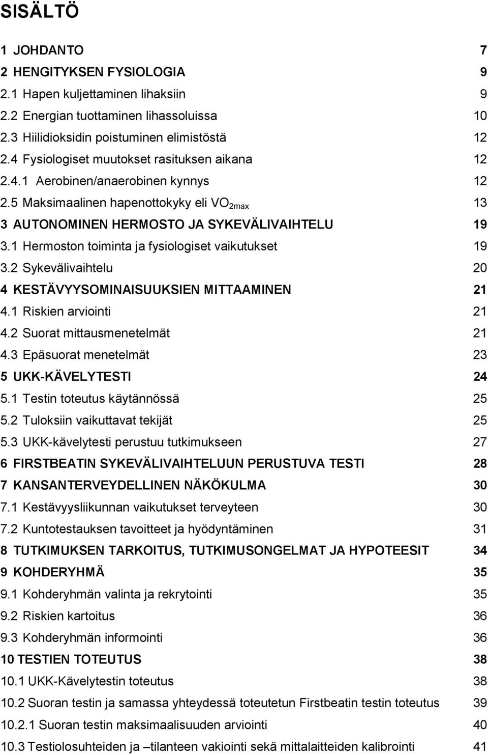 1 Hermoston toiminta ja fysiologiset vaikutukset 19 3.2 Sykevälivaihtelu 20 4 KESTÄVYYSOMINAISUUKSIEN MITTAAMINEN 21 4.1 Riskien arviointi 21 4.2 Suorat mittausmenetelmät 21 4.