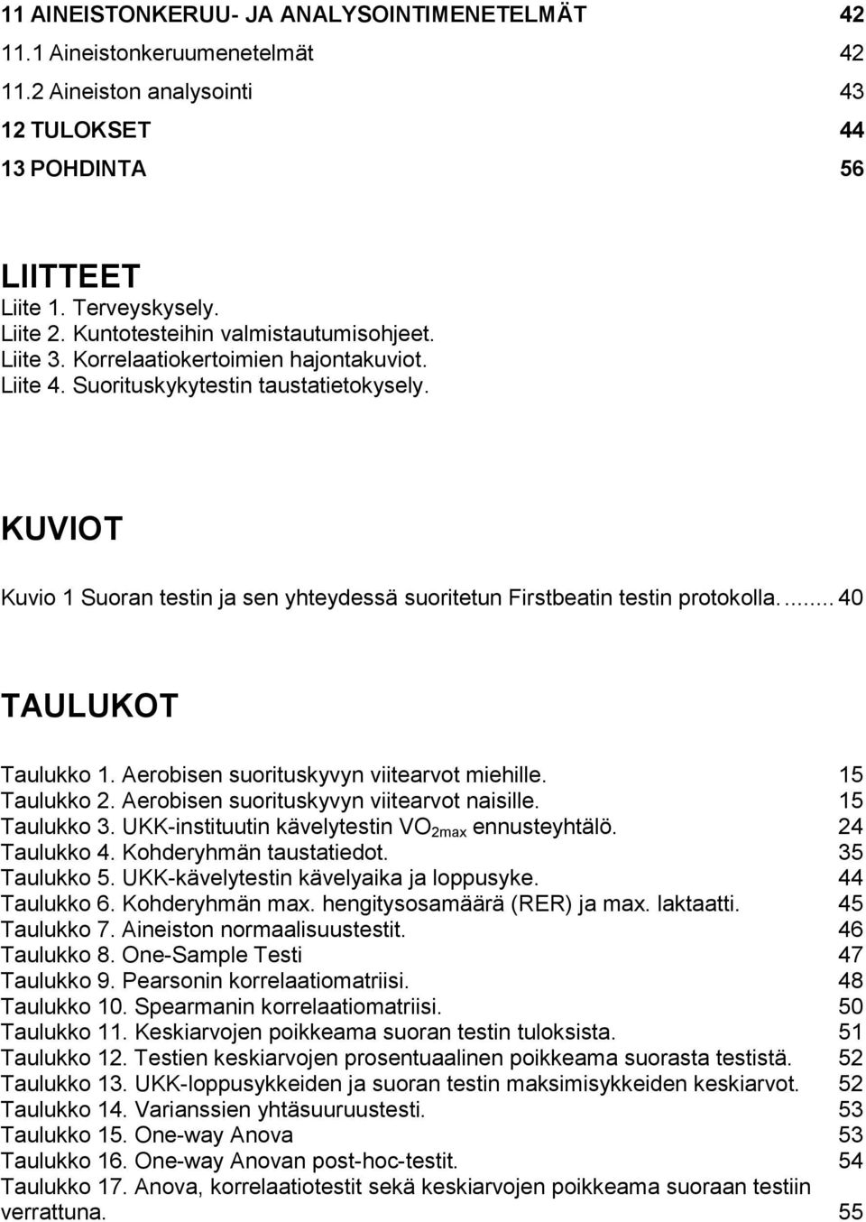 KUVIOT Kuvio 1 Suoran testin ja sen yhteydessä suoritetun Firstbeatin testin protokolla.... 40 TAULUKOT Taulukko 1. Aerobisen suorituskyvyn viitearvot miehille. 15 Taulukko 2.