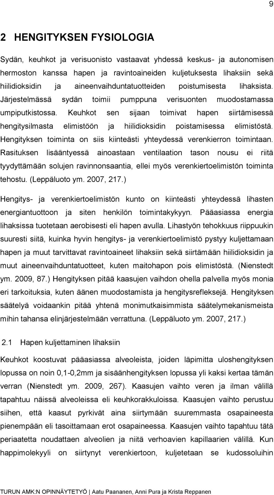 Keuhkot sen sijaan toimivat hapen siirtämisessä hengitysilmasta elimistöön ja hiilidioksidin poistamisessa elimistöstä. Hengityksen toiminta on siis kiinteästi yhteydessä verenkierron toimintaan.