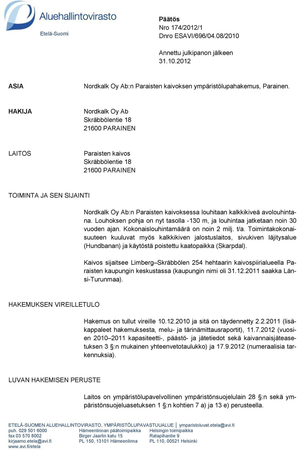 avolouhintana. Louhoksen pohja on nyt tasolla -130 m, ja louhintaa jatketaan noin 30 vuoden ajan. Kokonaislouhintamäärä on noin 2 milj. t/a.