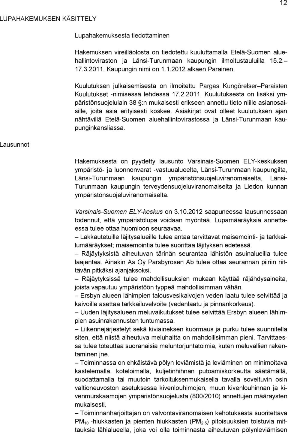 Asiakirjat ovat olleet kuulutuksen ajan nähtävillä Etelä-Suomen aluehallintovirastossa ja Länsi-Turunmaan kaupunginkansliassa.