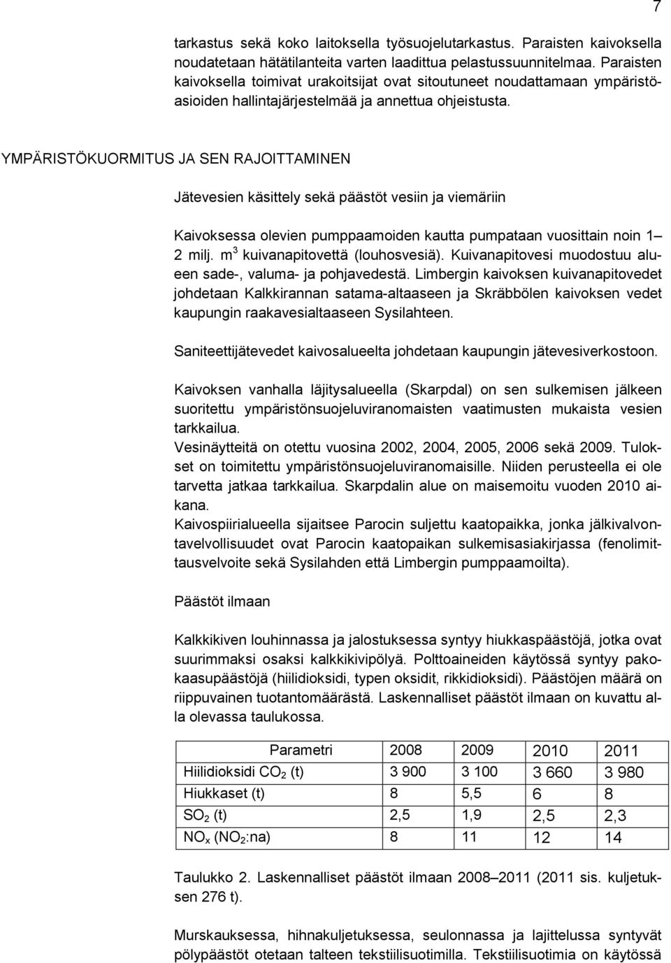 7 YMPÄRISTÖKUORMITUS JA SEN RAJOITTAMINEN Jätevesien käsittely sekä päästöt vesiin ja viemäriin Kaivoksessa olevien pumppaamoiden kautta pumpataan vuosittain noin 1 2 milj.