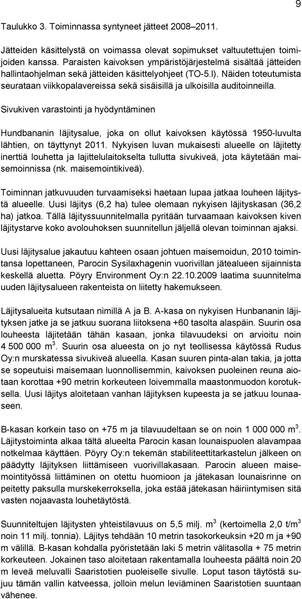 Näiden toteutumista seurataan viikkopalavereissa sekä sisäisillä ja ulkoisilla auditoinneilla.