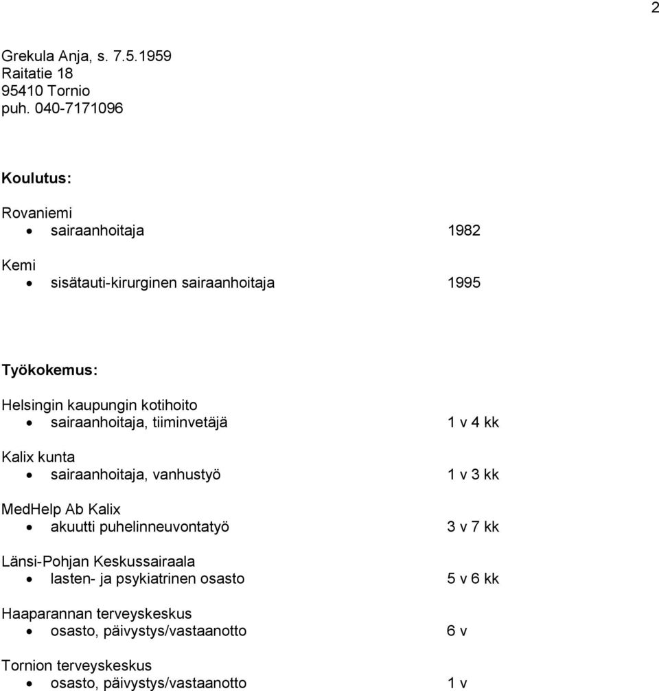 sairaanhoitaja, tiiminvetäjä 1 v 4 kk Kalix kunta sairaanhoitaja, vanhustyö 1 v 3 kk MedHelp Ab Kalix akuutti
