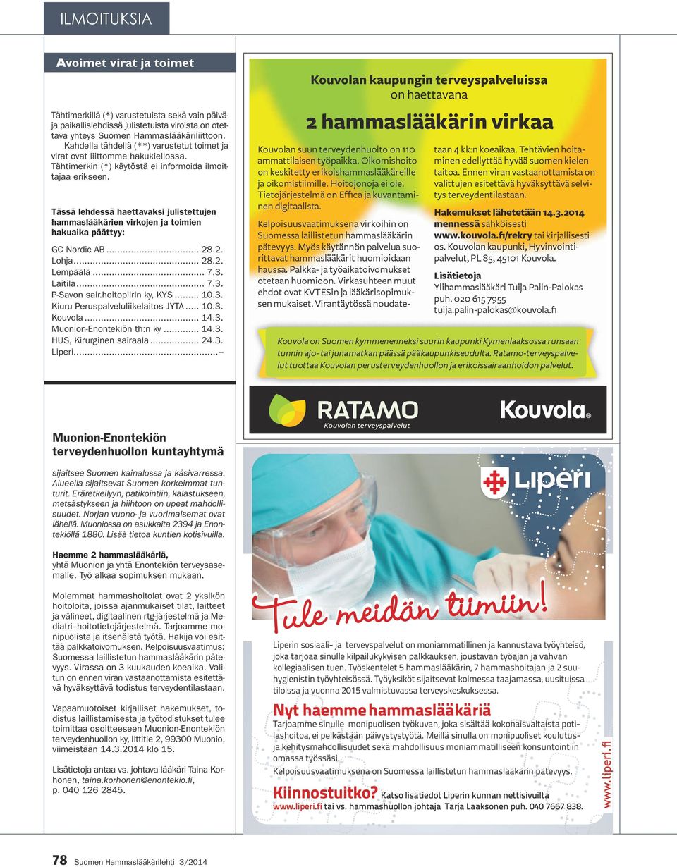Tässä lehdessä haettavaksi julistettujen hammaslääkärien virkojen ja toimien hakuaika päättyy: GC Nordic AB... 28.2. Lohja... 28.2. Lempäälä... 7.3. Laitila... 7.3. P-Savon sair.hoitopiirin ky, KYS.
