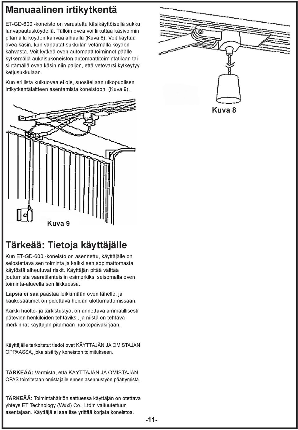 Voit kytkeä oven automaattitoiminnot päälle kytkemällä aukaisukoneiston automaattitoimintatilaan tai siirtämällä ovea käsin niin paljon, että vetovarsi kytkeytyy ketjusukkulaan.