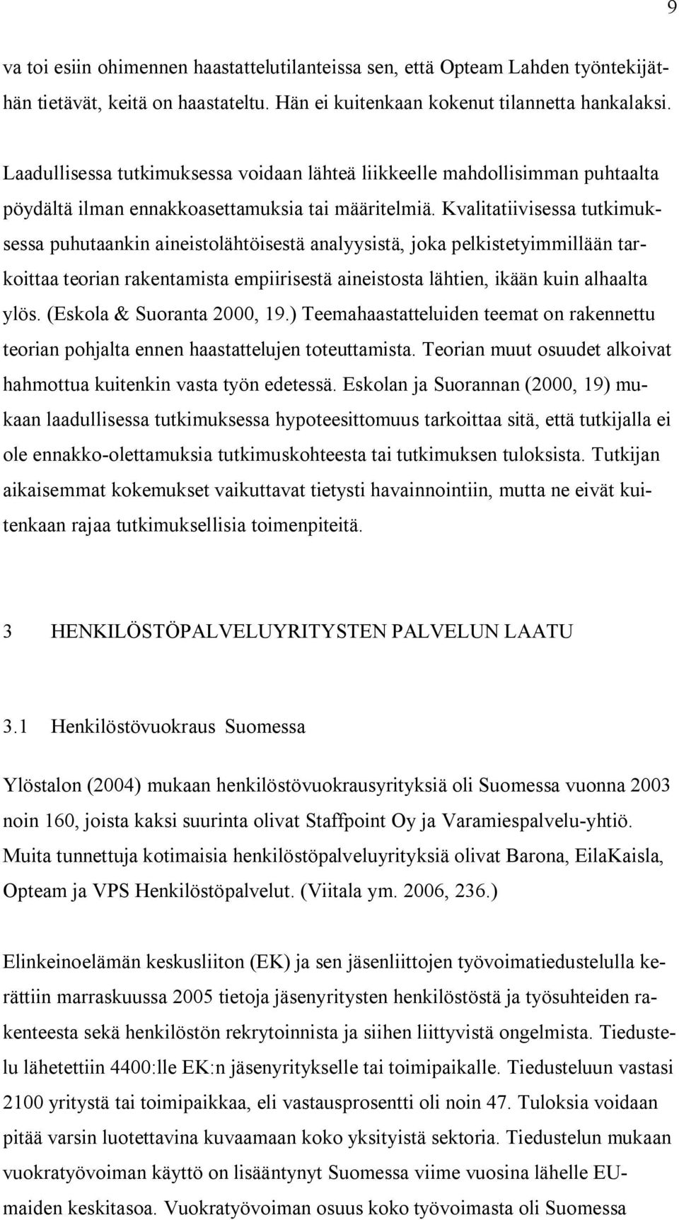 Kvalitatiivisessa tutkimuksessa puhutaankin aineistolähtöisestä analyysistä, joka pelkistetyimmillään tarkoittaa teorian rakentamista empiirisestä aineistosta lähtien, ikään kuin alhaalta ylös.