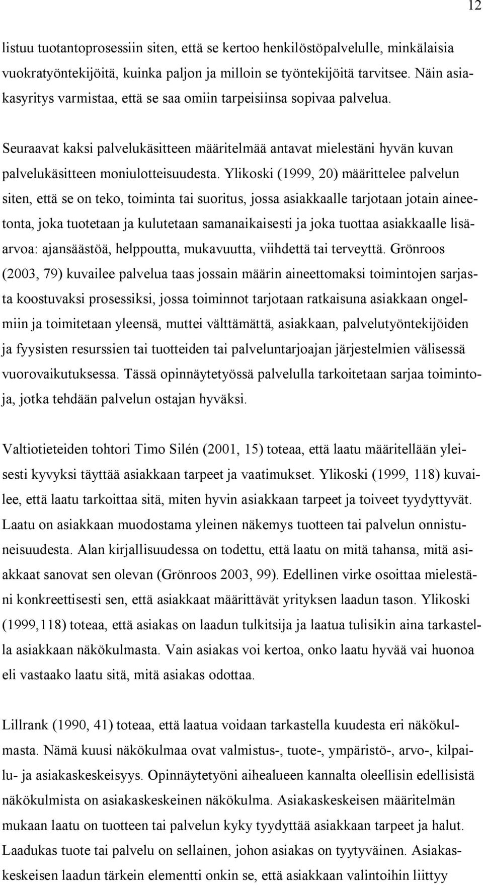 Ylikoski (1999, 20) määrittelee palvelun siten, että se on teko, toiminta tai suoritus, jossa asiakkaalle tarjotaan jotain aineetonta, joka tuotetaan ja kulutetaan samanaikaisesti ja joka tuottaa