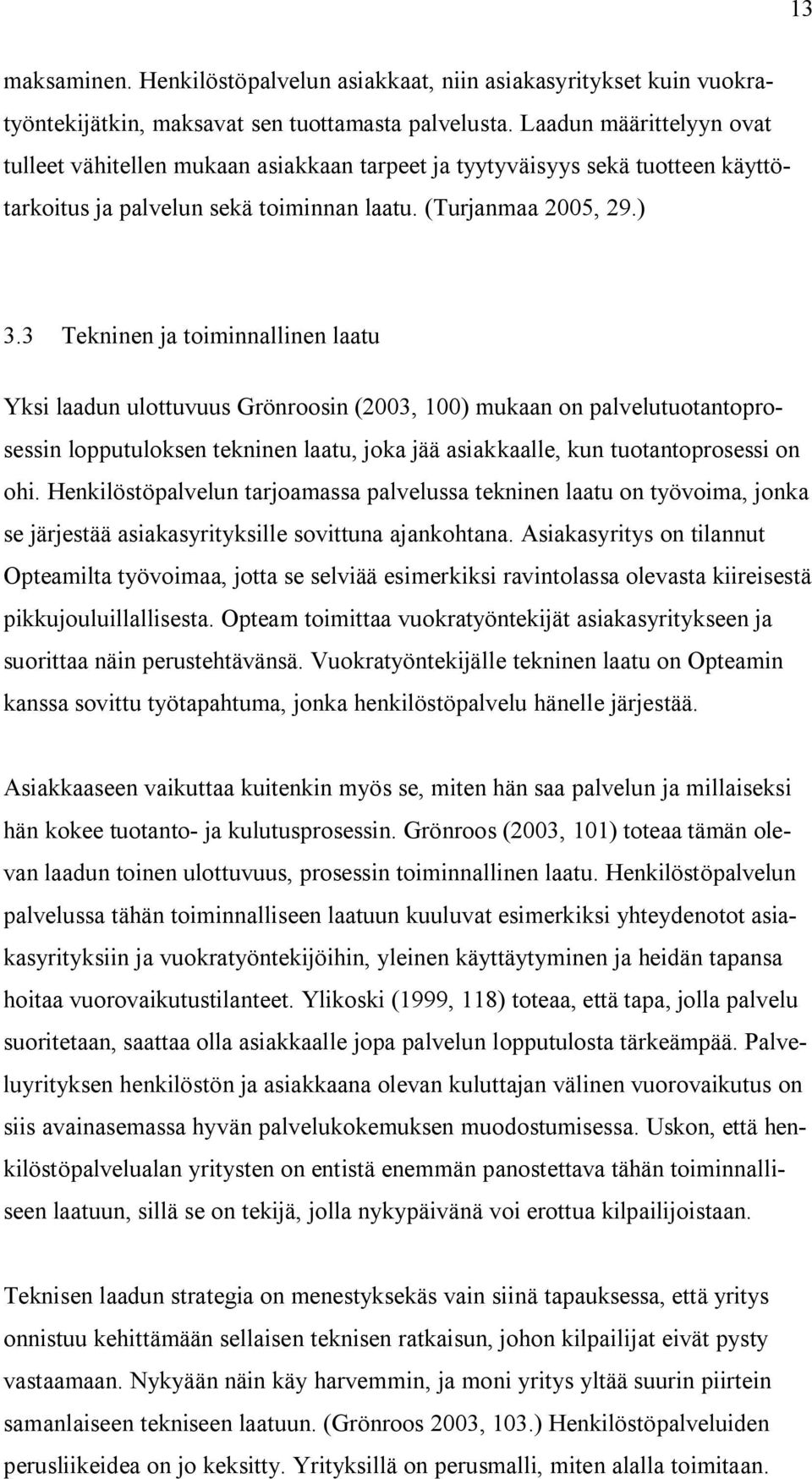 3 Tekninen ja toiminnallinen laatu Yksi laadun ulottuvuus Grönroosin (2003, 100) mukaan on palvelutuotantoprosessin lopputuloksen tekninen laatu, joka jää asiakkaalle, kun tuotantoprosessi on ohi.