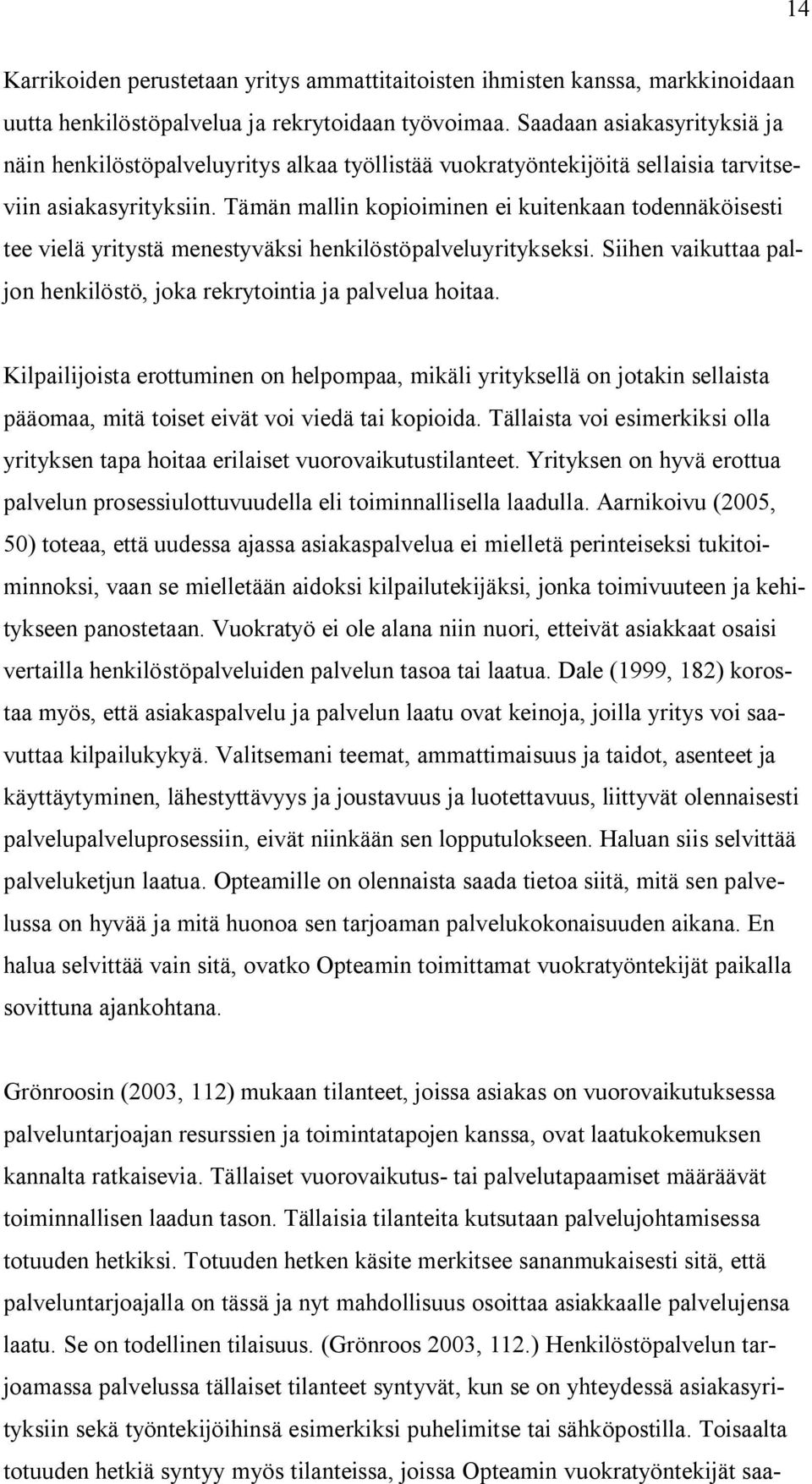 Tämän mallin kopioiminen ei kuitenkaan todennäköisesti tee vielä yritystä menestyväksi henkilöstöpalveluyritykseksi. Siihen vaikuttaa paljon henkilöstö, joka rekrytointia ja palvelua hoitaa.