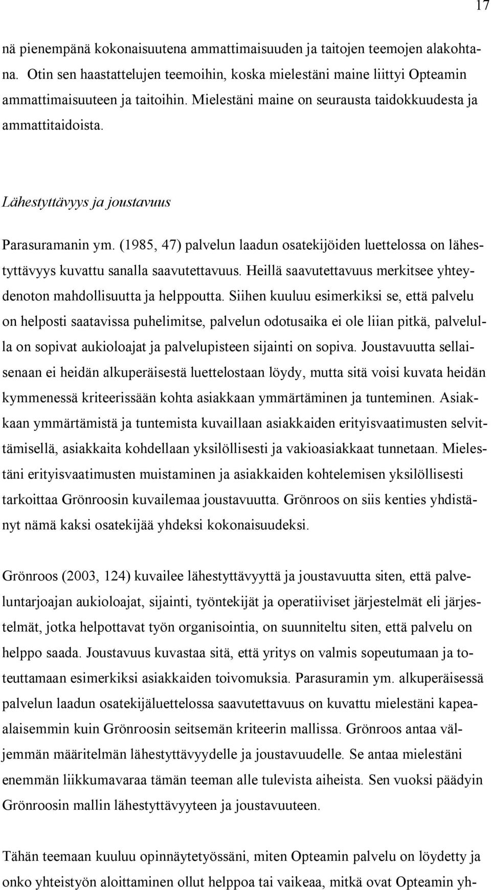 (1985, 47) palvelun laadun osatekijöiden luettelossa on lähestyttävyys kuvattu sanalla saavutettavuus. Heillä saavutettavuus merkitsee yhteydenoton mahdollisuutta ja helppoutta.