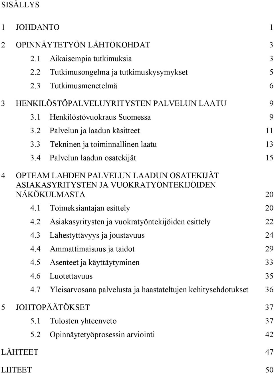 4 Palvelun laadun osatekijät 15 4 OPTEAM LAHDEN PALVELUN LAADUN OSATEKIJÄT ASIAKASYRITYSTEN JA VUOKRATYÖNTEKIJÖIDEN NÄKÖKULMASTA 20 4.1 Toimeksiantajan esittely 20 4.