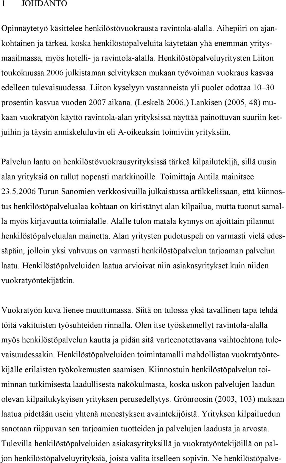 Henkilöstöpalveluyritysten Liiton toukokuussa 2006 julkistaman selvityksen mukaan työvoiman vuokraus kasvaa edelleen tulevaisuudessa.