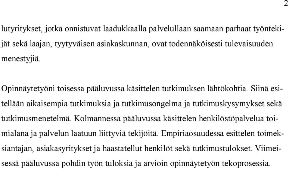 Siinä esitellään aikaisempia tutkimuksia ja tutkimusongelma ja tutkimuskysymykset sekä tutkimusmenetelmä.