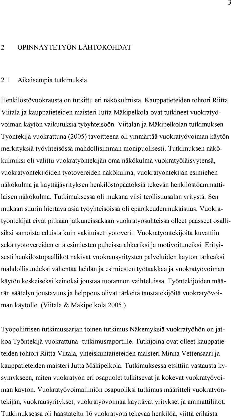 Viitalan ja Mäkipelkolan tutkimuksen Työntekijä vuokrattuna (2005) tavoitteena oli ymmärtää vuokratyövoiman käytön merkityksiä työyhteisössä mahdollisimman monipuolisesti.