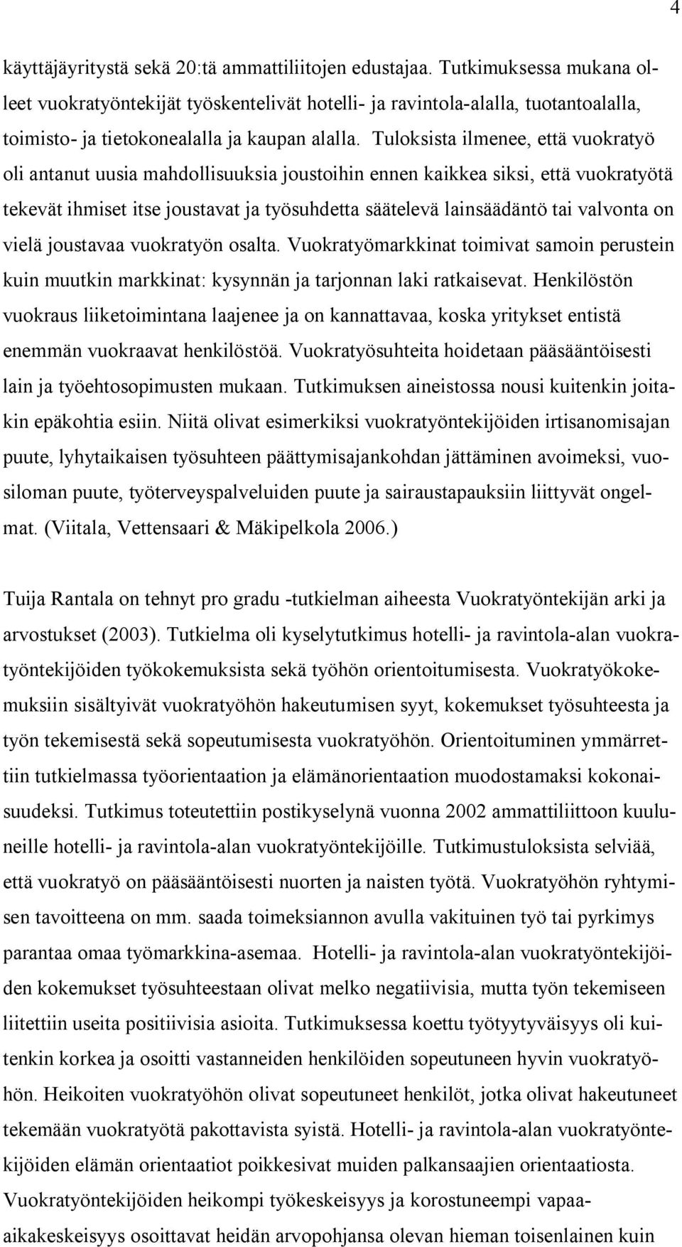 Tuloksista ilmenee, että vuokratyö oli antanut uusia mahdollisuuksia joustoihin ennen kaikkea siksi, että vuokratyötä tekevät ihmiset itse joustavat ja työsuhdetta säätelevä lainsäädäntö tai valvonta