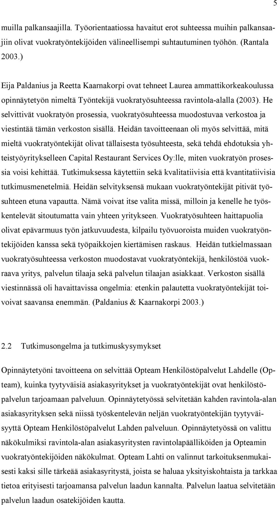 He selvittivät vuokratyön prosessia, vuokratyösuhteessa muodostuvaa verkostoa ja viestintää tämän verkoston sisällä.