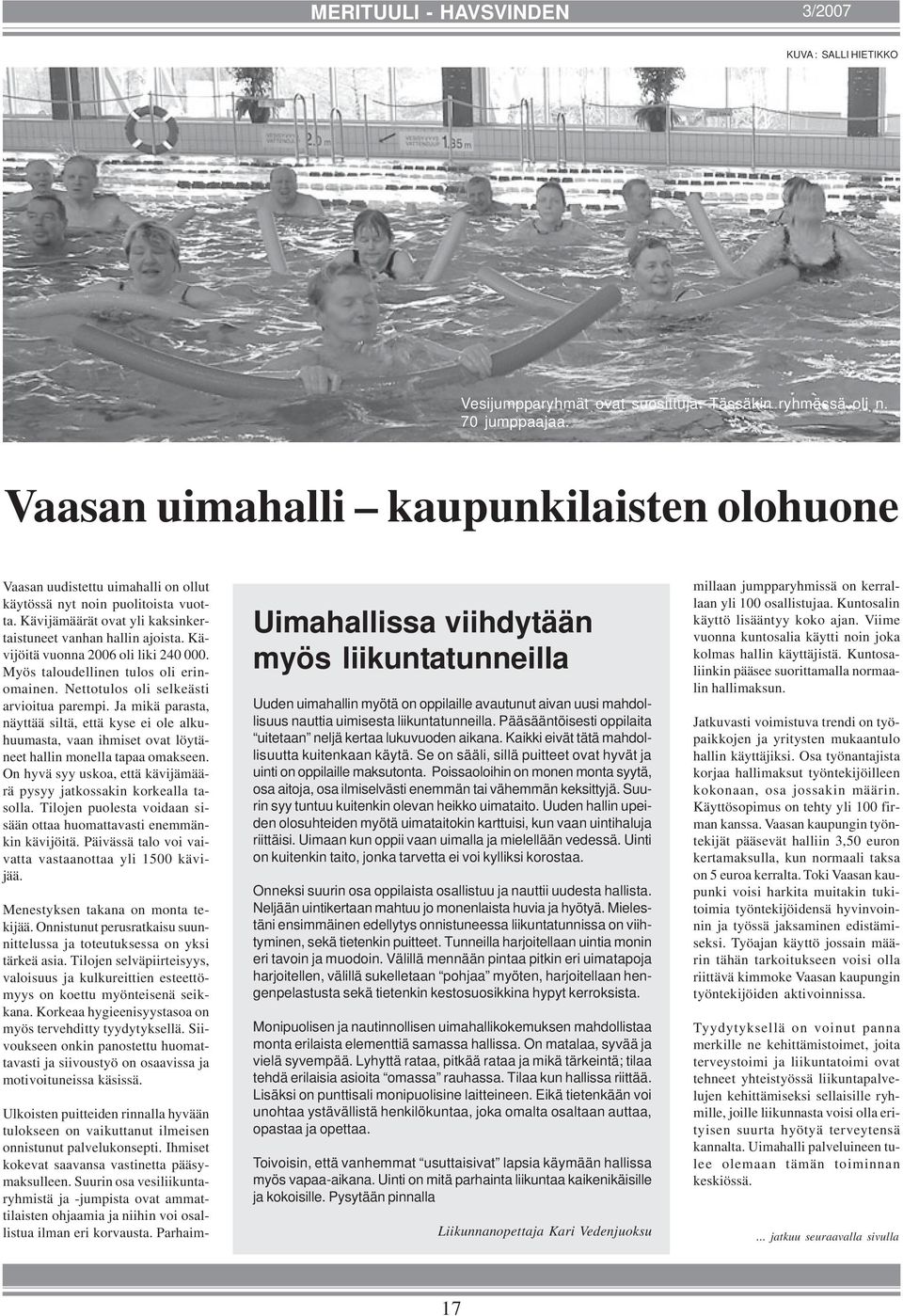 Kävijöitä vuonna 2006 oli liki 240 000. Myös taloudellinen tulos oli erinomainen. Nettotulos oli selkeästi arvioitua parempi.