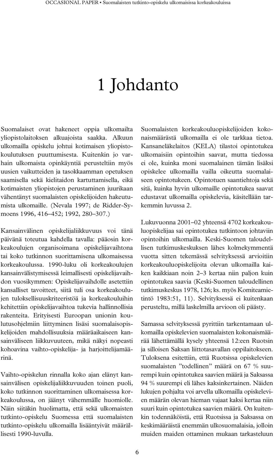 juurikaan vähentänyt suomalaisten opiskelijoiden hakeutumista ulkomaille. (Nevala 1997; de Ridder-Symoens 1996, 416 452; 1992, 280 307.