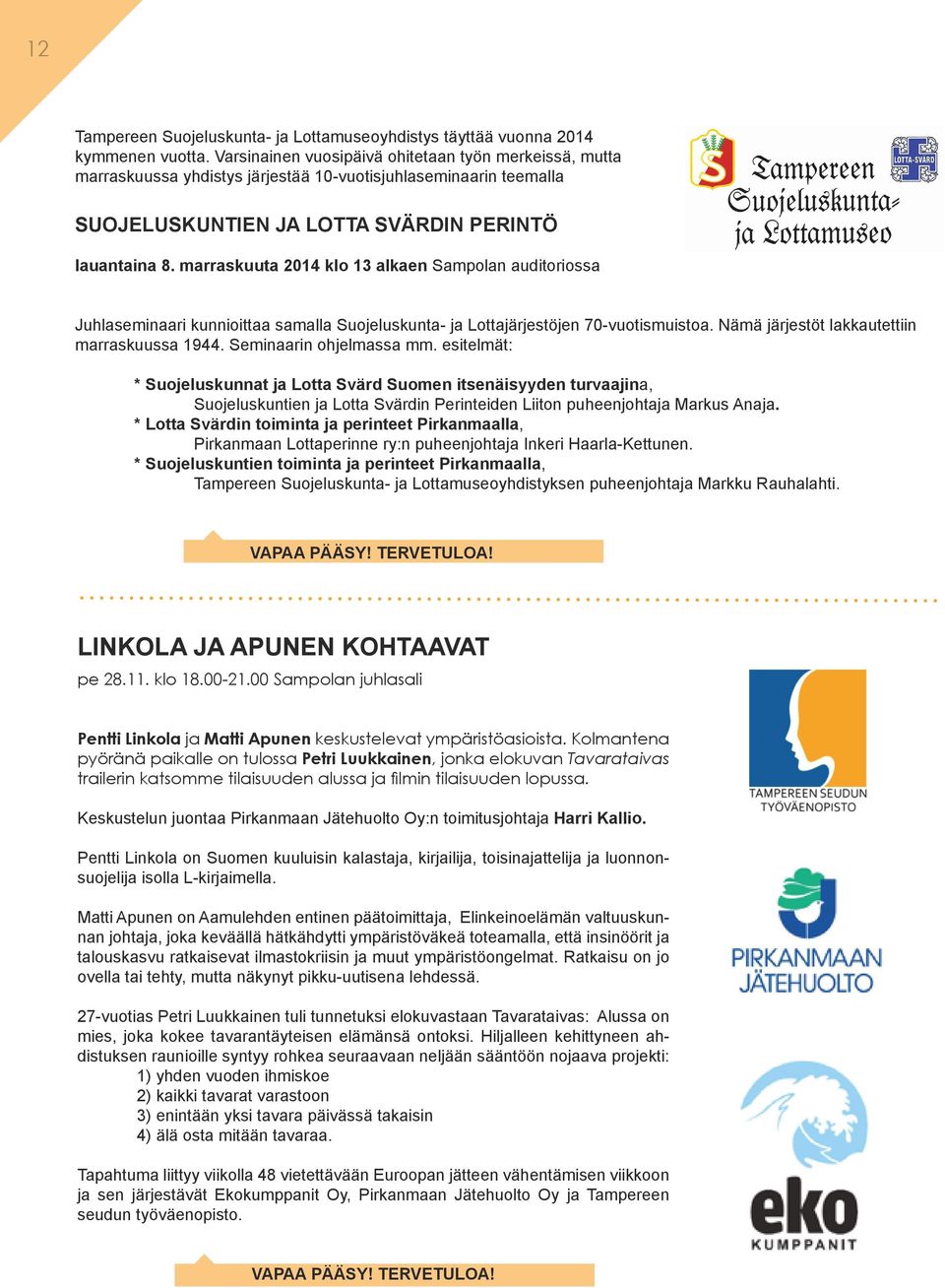 marraskuuta 2014 klo 13 alkaen Sampolan auditoriossa Juhlaseminaari kunnioittaa samalla Suojeluskunta- ja Lottajärjestöjen 70-vuotismuistoa. Nämä järjestöt lakkautettiin marraskuussa 1944.