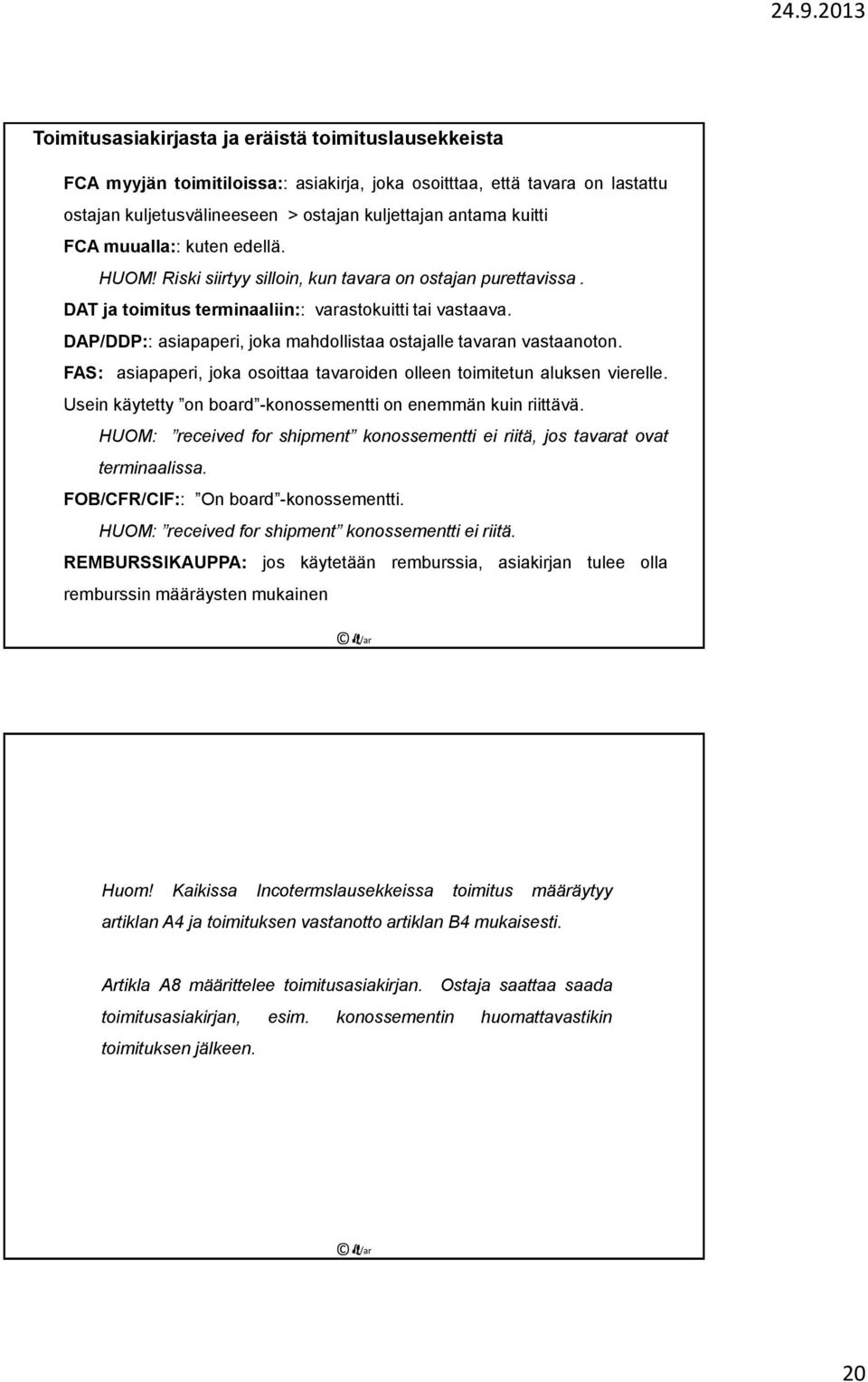 DAP/DDP:: asiapaperi, joka mahdollistaa ostajalle tavaran vastaanoton. FAS: asiapaperi, joka osoittaa tavaroiden olleen toimitetun aluksen vierelle.