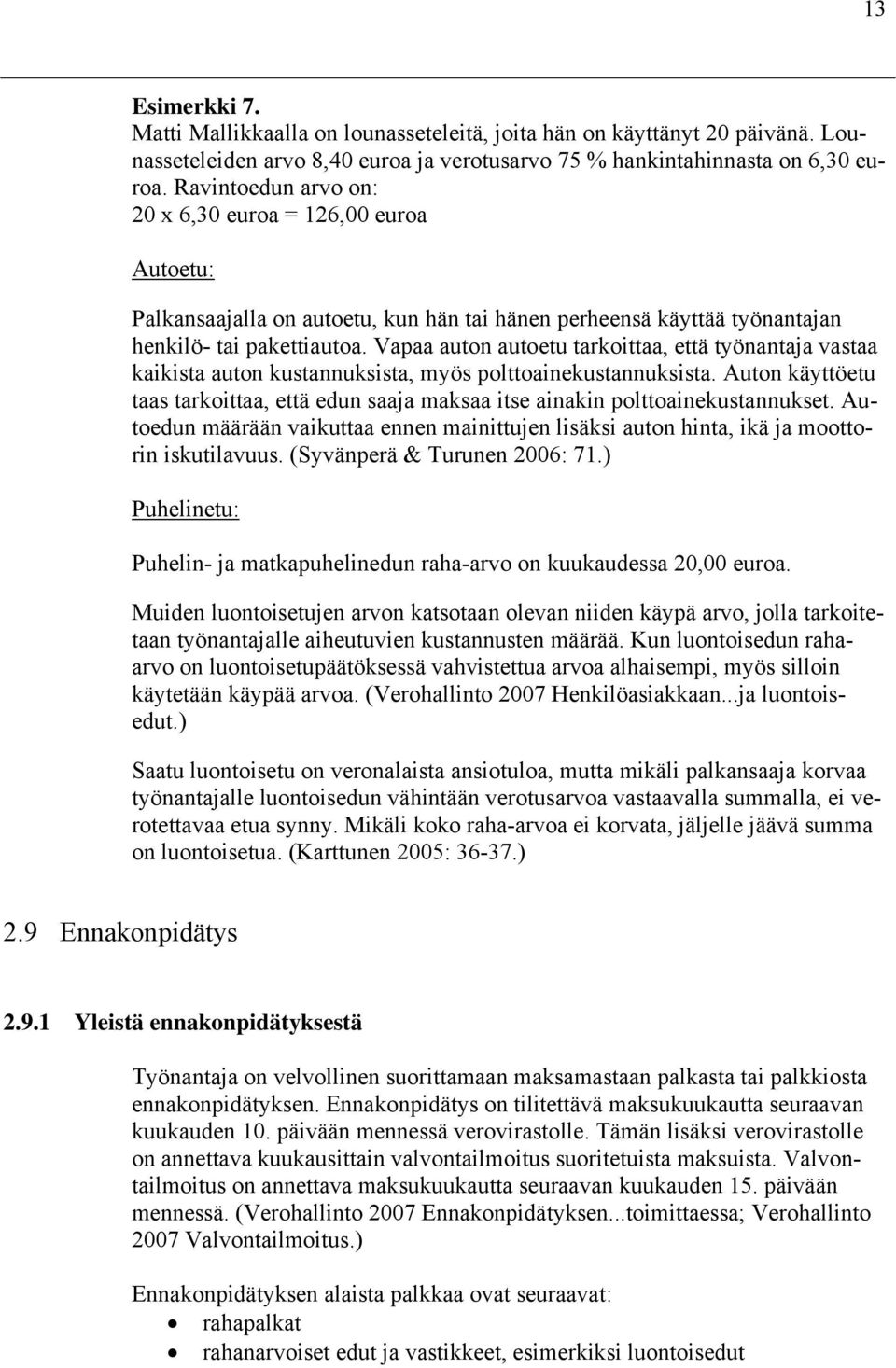 Vapaa auton autoetu tarkoittaa, että työnantaja vastaa kaikista auton kustannuksista, myös polttoainekustannuksista.