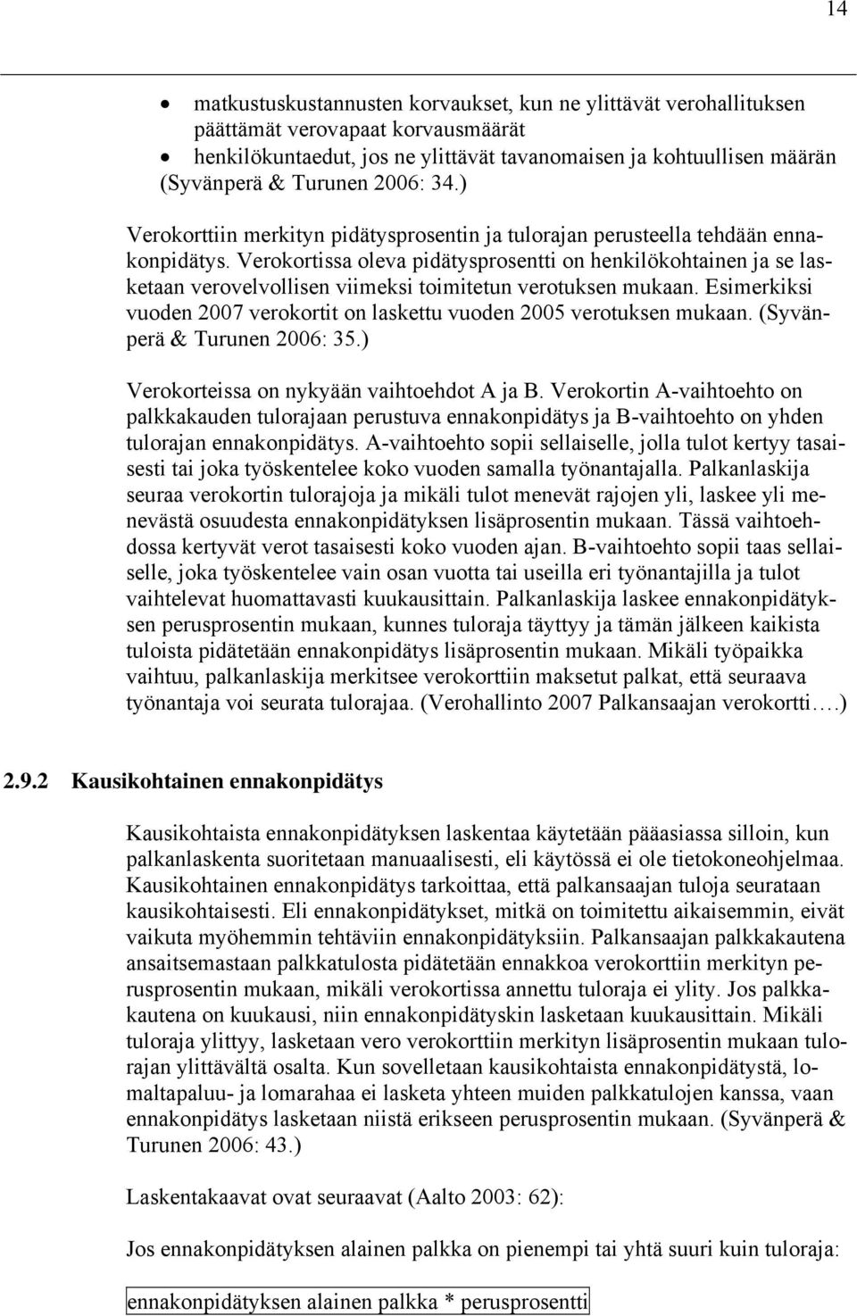 Verokortissa oleva pidätysprosentti on henkilökohtainen ja se lasketaan verovelvollisen viimeksi toimitetun verotuksen mukaan.