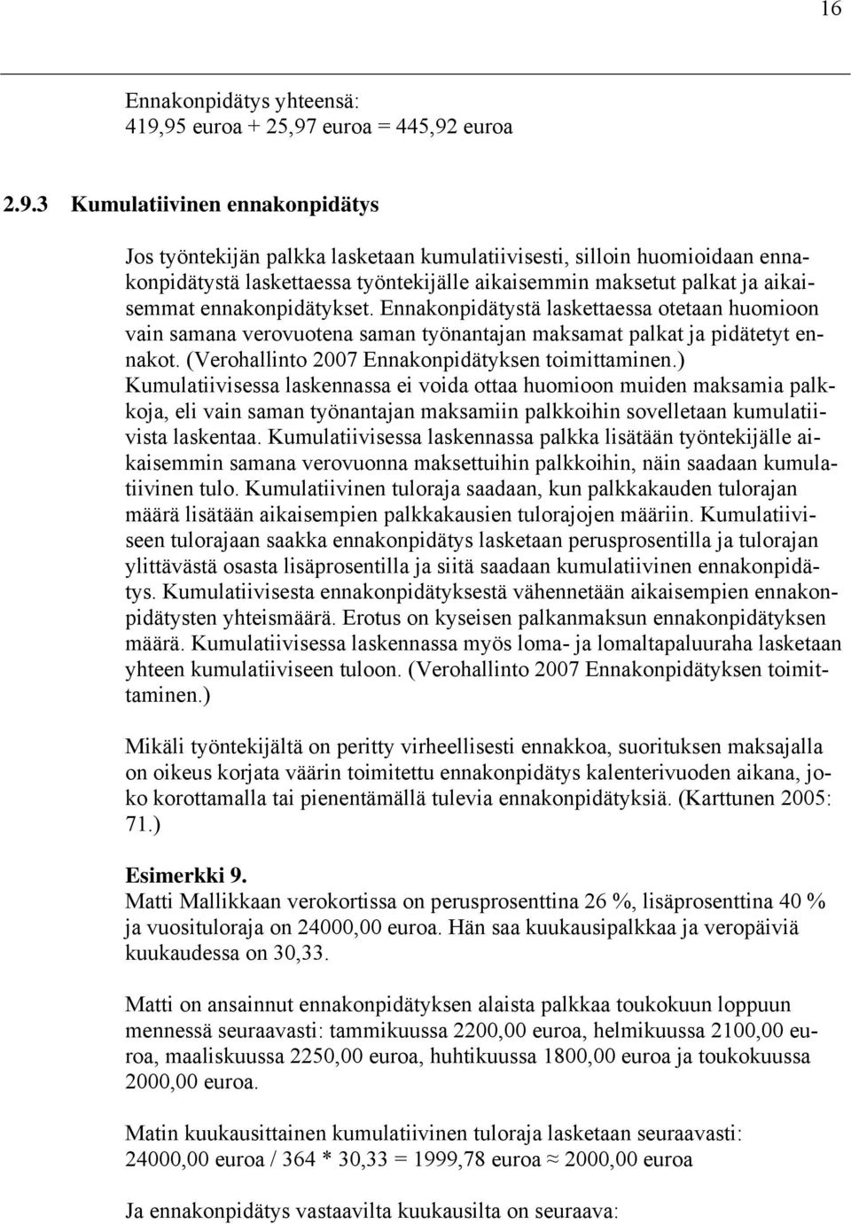 aikaisemmin maksetut palkat ja aikaisemmat ennakonpidätykset. Ennakonpidätystä laskettaessa otetaan huomioon vain samana verovuotena saman työnantajan maksamat palkat ja pidätetyt ennakot.