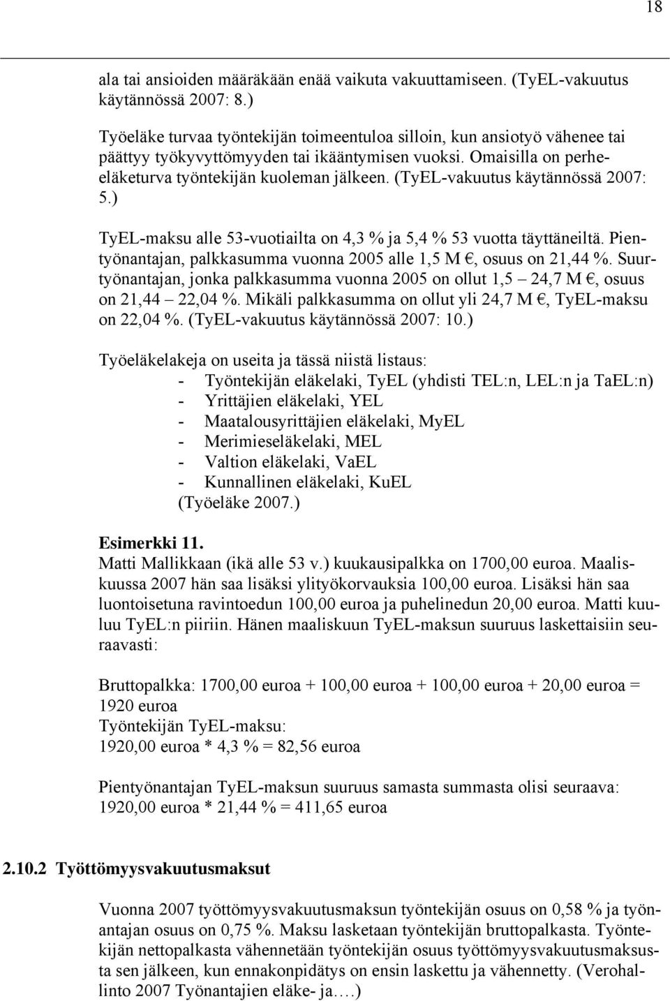 (TyEL-vakuutus käytännössä 2007: 5.) TyEL-maksu alle 53-vuotiailta on 4,3 % ja 5,4 % 53 vuotta täyttäneiltä. Pientyönantajan, palkkasumma vuonna 2005 alle 1,5 M, osuus on 21,44 %.