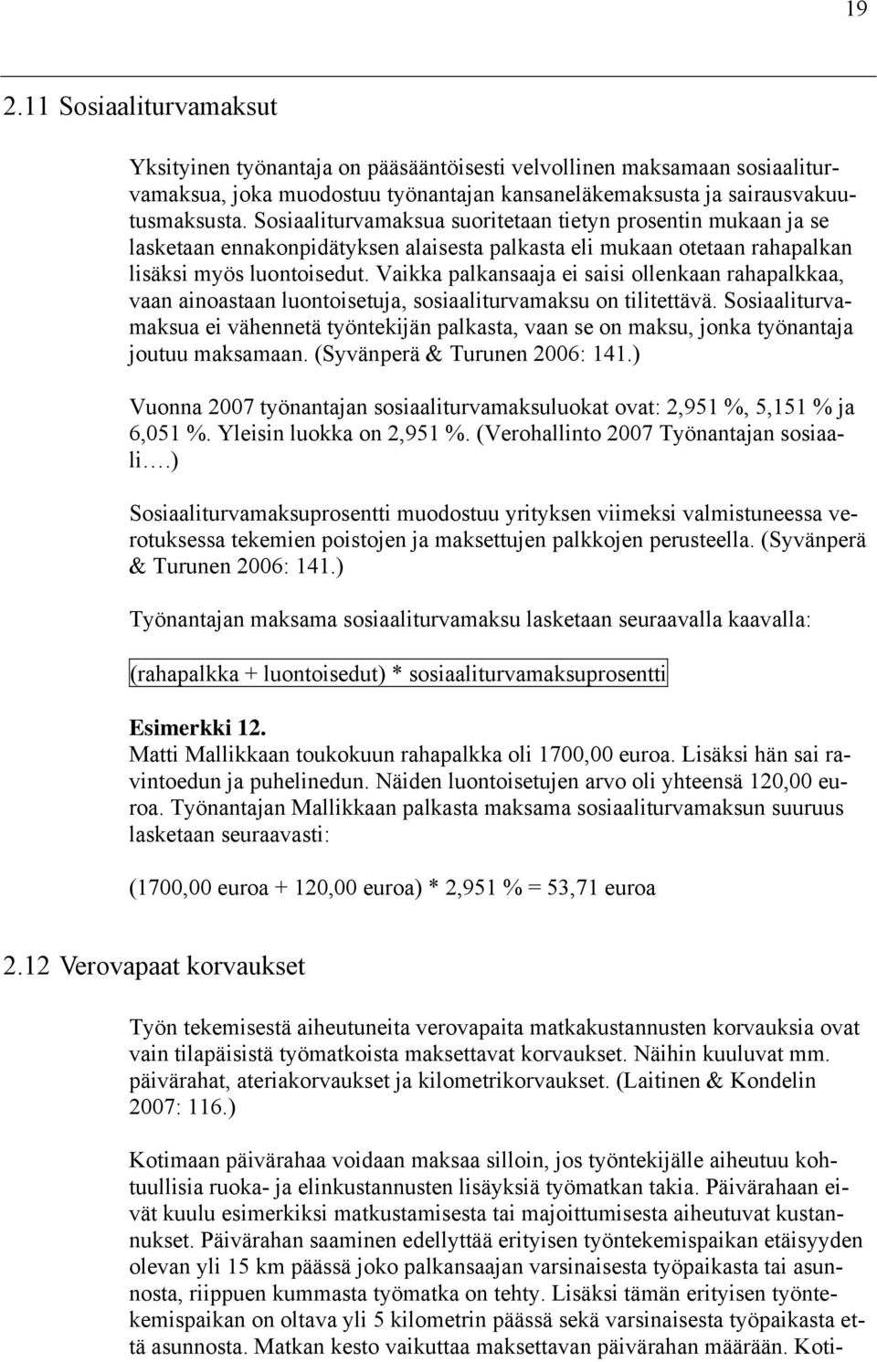 Vaikka palkansaaja ei saisi ollenkaan rahapalkkaa, vaan ainoastaan luontoisetuja, sosiaaliturvamaksu on tilitettävä.